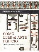 Cómo leer el arte egipcio : guía de jeroglíficos del Antiguo Egipto