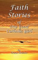 Faith Stories of One Good Catholic Girl