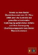 Gesetz zu dem Basler Übereinkommen vom 22. März 1989 über die Kontrolle der grenzüberschreitenden Verbringung gefährlicher Abfälle und ihrer Entsorgung (Zustimmungsgesetz zum Basler Übereinkommen)