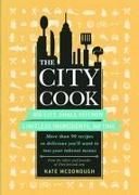 The City Cook: Big City, Small Kitchen. Limitless Ingredients, No Time. More Than 90 Recipes So Delicious You'll Want to Toss Your Ta