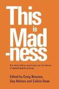 This Is Madness: A Critical Look at Psychiatry and the Future of Mental Health Services