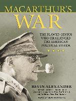 MacArthur's War: The Flawed Genius Who Challenged the American Political System