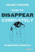 How to Disappear Completely: On Modern Anorexia