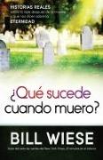 ¿Qué Sucede Cuando Muero?: Historias Reales Sobre La Vida Después de la Muerte Y Qué Nos Dicen Sobre La Eternidad / What Happens When I Die?: True Stories