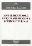 Miguel Hernández : espejos hispanoamericanos y poéticas taurinas