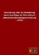 Verordnung über die Gewährung eines Zuschlags bei Altersteilzeit (Altersteilzeitzuschlagsverordnung - ATZV)