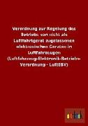 Verordnung zur Regelung des Betriebs von nicht als Luftfahrtgerät zugelassenen elektronischen Geräten in Luftfahrzeugen (Luftfahrzeug-Elektronik-Betriebs-Verordnung - LuftEBV)