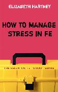 How to Manage Stress in Fe: Applying Research, Theory and Skills to Post-Compulsory Education and Training