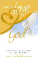 For the Love of God: True Stories of Faith, Fellowship, and Divine Intervention