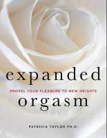 Expanded Orgasm: Soar to Ecstasy at Your Lover's Every Touch