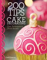 200 Tips for Cake Decorating: Tips, Techniques and Trade Secrets