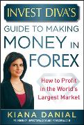 Invest Diva's Guide to Making Money in Forex: How to Profit in the World's Largest Market