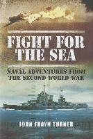 Fight for the Sea: Naval Adventures from the Second World War