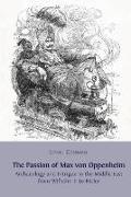 The Passion of Max Von Oppenheim: Archaeology and Intrigue in the Middle East from Wilhelm II to Hitler