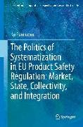 The Politics of Systematization in EU Product Safety Regulation: Market, State, Collectivity, and Integration