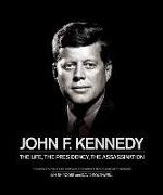 John F. Kennedy: The Life, the Presidency, the Assassination