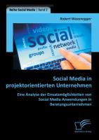 Social Media in projektorientierten Unternehmen: Eine Analyse der Einsatzmöglichkeiten von Social Media Anwendungen in Beratungsunternehmen