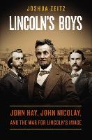 Lincoln's Boys: John Hay, John Nicolay, and the War for Lincoln's Image