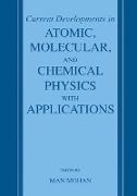 Current Developments in Atomic, Molecular, and Chemical Physics with Applications