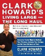 Clark Howard's Living Large for the Long Haul: Consumer-Tested Ways to Overhaul Your Finances, Increase Your Savings, and Get y Our Life Back on Track