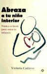 Abraza a tu niño interior : nunca es tarde para sanar tu infancia