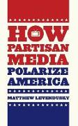 How Partisan Media Polarize America