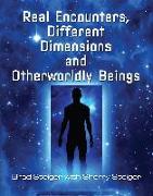 Real Encounters, Different Dimensions and Otherworldy Beings