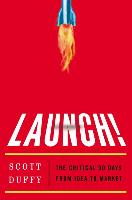 Launch!: The Critical 90 Days from Idea to Market