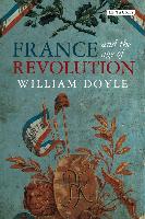 France and the Age of Revolution: Regimes Old and New from Louis XIV to Napoleon Bonaparte