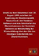 Gesetz zu dem Abkommen vom 18. August 1998 zwischen der Regierung der Bundesrepublik Deutschland, den Vereinten Nationen und dem Sekretariat des Übereinkommens der Vereinten Nationen zur Bekämpfung der Wüstenbildung über den Sitz des Ständigen Sekretariat