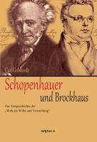 Schopenhauer und Brockhaus: Zur Zeitgeschichte der ,Welt als Wille und Vorstellung'. Ein Briefwechsel herausgegeben von Carl Gebhardt