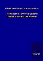 Militärische Schriften weiland Kaiser Wilhelms des Großen