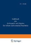 Lehrbuch der Arithmetik und Algebra für höhere Lehranstalten bearbeitet