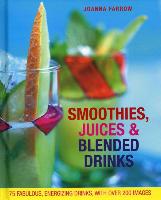 Smoothies, Juices & Blended Drinks: 75 Fabulous, Energizing Drinks