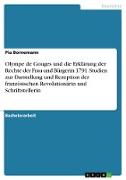 Olympe de Gouges und die Erklärung der Rechte der Frau und Bürgerin 1791. Studien zur Darstellung und Rezeption der französischen Revolutionärin und Schriftstellerin