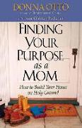 Finding Your Purpose as a Mom: How to Build Your Home on Holy Ground