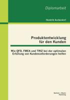 Produktentwicklung für den Kunden: Wie QFD, FMEA und TRIZ bei der optimalen Erfüllung von Kundenanforderungen helfen