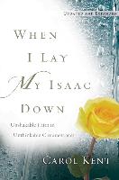 When I Lay My Isaac Down: Unshakable Faith in Unthinkable Circumstances