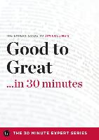 Good to Great in 30 Minutes - The Expert Guide to Jim Collins's Critically Acclaimed Book (the 30 Minute Expert Series)