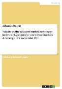 Validity of the efficient market hypothesis in times of speculative investment bubbles & Strategy of a successful IPO