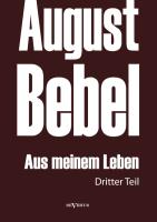 August Bebel: Aus meinem Leben. Autobiographie in drei Teilen. Dritter Teil