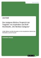 Der Antigone-Mythos. Vergleich der Tragödie von Sophokles und Rolf Hochhuths ¿Die Berliner Antigone¿