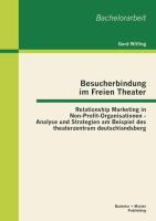 Besucherbindung im Freien Theater: Relationship Marketing in Non-Profit-Organisationen - Analyse und Strategien am Beispiel des theaterzentrum deutschlandsberg