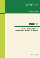 Basel III: Kritische Würdigung neuer Eigenkapitalvorschriften für Banken