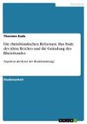 Die rheinbündischen Reformen: Das Ende des Alten Reiches und die Gründung des Rheinbundes