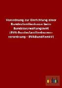 Verordnung zur Einrichtung einer Bundesfamilienkasse beim Bundesverwaltungsamt (BVA-Bundesfamilienkassen- verordnung - BVABundFamkV)