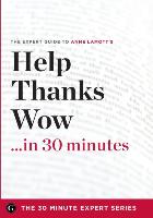 Help, Thanks, Wow in 30 Minutes - The Expert Guide to Anne Lamott's Critically Acclaimed Book (The 30 Minute Expert Series)