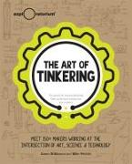 The Art of Tinkering: Meet 150+ Makers Working at the Intersection of Art, Science & Technology