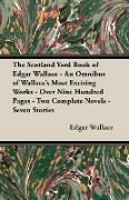 The Scotland Yard Book of Edgar Wallace - An Omnibus of Wallace's Most Exciting Works - Over Nine Hundred Pages - Two Complete Novels - Seven Stories