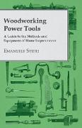 Woodworking Power Tools - A Guide to the Methods and Equipment of Home Improvement